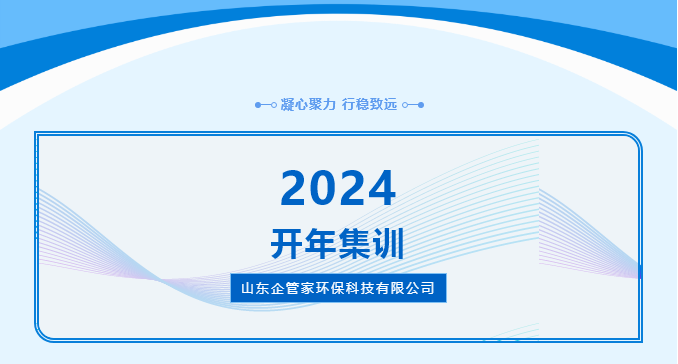 2024山東企管家環(huán)?？萍加邢薰鹃_年集訓(xùn)